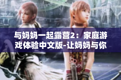 與媽媽一起露營(yíng)2：家庭游戲體驗(yàn)中文版-讓媽媽與你共度美好時(shí)光
