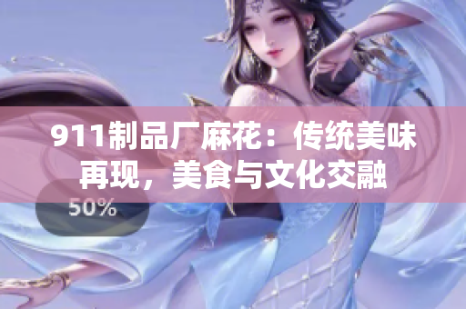 911制品廠麻花：傳統(tǒng)美味再現(xiàn)，美食與文化交融