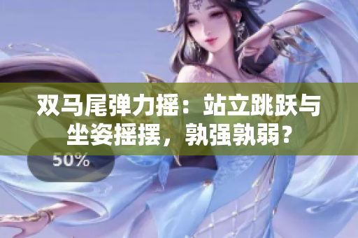 雙馬尾彈力搖：站立跳躍與坐姿搖擺，孰強孰弱？