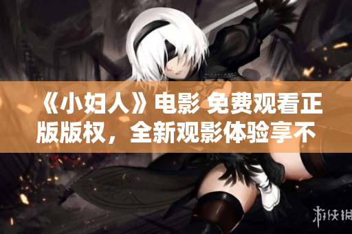《小婦人》電影 免費(fèi)觀看正版版權(quán)，全新觀影體驗(yàn)享不停