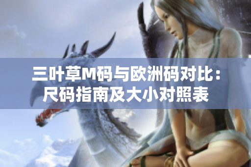 三葉草M碼與歐洲碼對比：尺碼指南及大小對照表