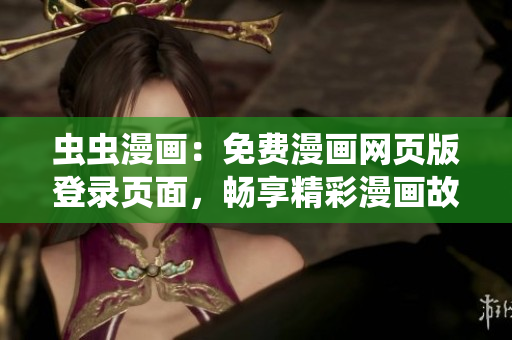 蟲蟲漫畫：免費(fèi)漫畫網(wǎng)頁版登錄頁面，暢享精彩漫畫故事