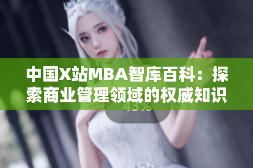 中國X站MBA智庫百科：探索商業(yè)管理領域的權威知識庫