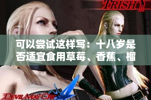可以嘗試這樣寫：十八歲是否適宜食用草莓、香蕉、榴蓮和絲瓜？