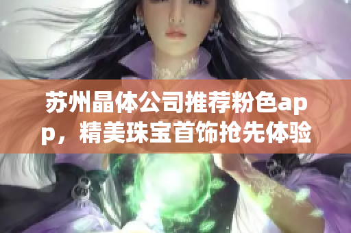 蘇州晶體公司推薦粉色app，精美珠寶首飾搶先體驗