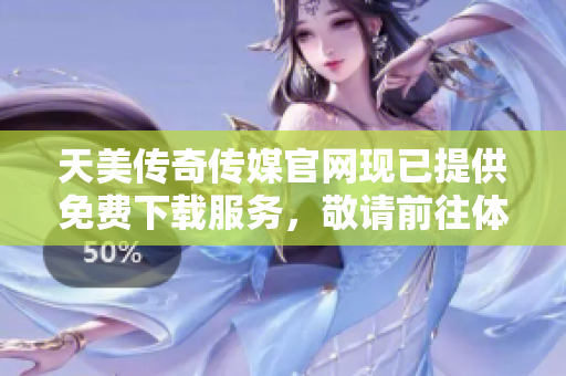 天美傳奇?zhèn)髅焦倬W(wǎng)現(xiàn)已提供免費下載服務(wù)，敬請前往體驗