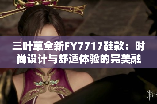 三葉草全新FY7717鞋款：時尚設計與舒適體驗的完美融合