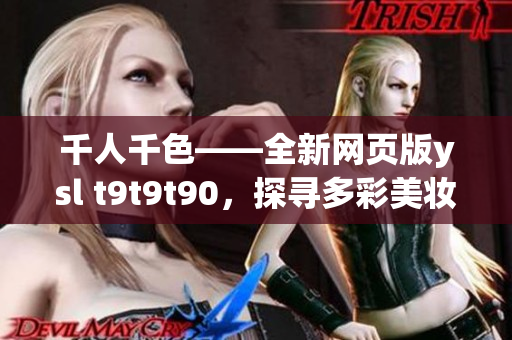 千人千色——全新網(wǎng)頁版ysl t9t9t90，探尋多彩美妝世界