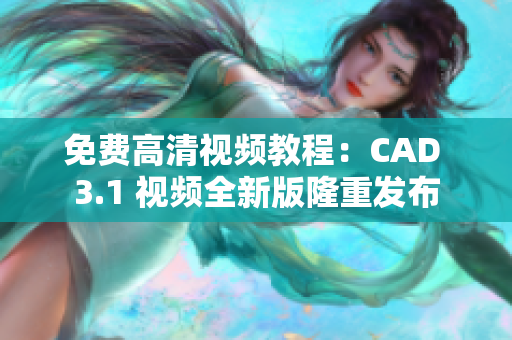 免費(fèi)高清視頻教程：CAD 3.1 視頻全新版隆重發(fā)布