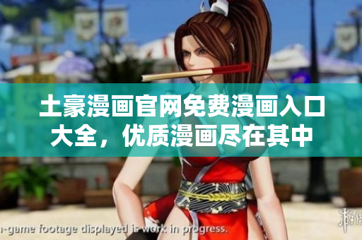 土豪漫畫官網(wǎng)免費(fèi)漫畫入口大全，優(yōu)質(zhì)漫畫盡在其中
