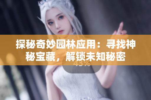 探秘奇妙園林應(yīng)用：尋找神秘寶藏，解鎖未知秘密