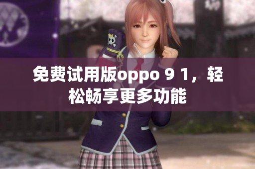 免費(fèi)試用版oppo 9 1，輕松暢享更多功能