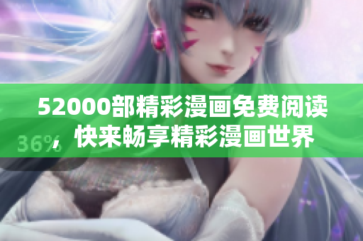 52000部精彩漫畫免費閱讀，快來暢享精彩漫畫世界