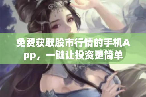 免費(fèi)獲取股市行情的手機(jī)App，一鍵讓投資更簡(jiǎn)單