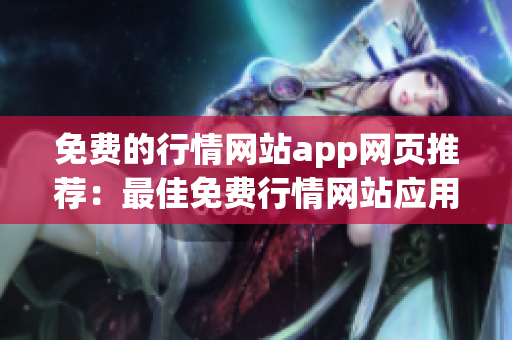 免費的行情網(wǎng)站app網(wǎng)頁推薦：最佳免費行情網(wǎng)站應用推薦列表
