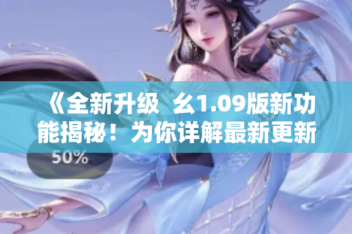《全新升級  幺1.09版新功能揭秘！為你詳解最新更新》