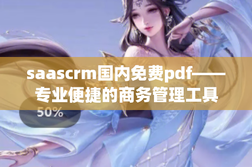 saascrm國(guó)內(nèi)免費(fèi)pdf——專業(yè)便捷的商務(wù)管理工具