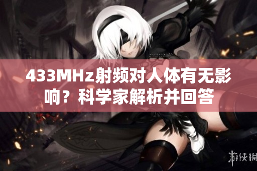 433MHz射頻對人體有無影響？科學(xué)家解析并回答