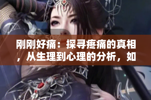 剛剛好痛：探尋疼痛的真相，從生理到心理的分析，如何找到舒緩的方式？
