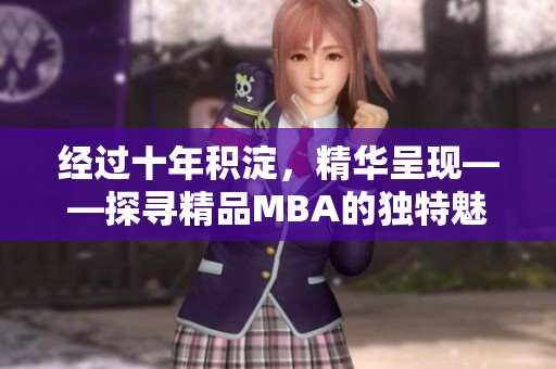 經(jīng)過十年積淀，精華呈現(xiàn)——探尋精品MBA的獨特魅力