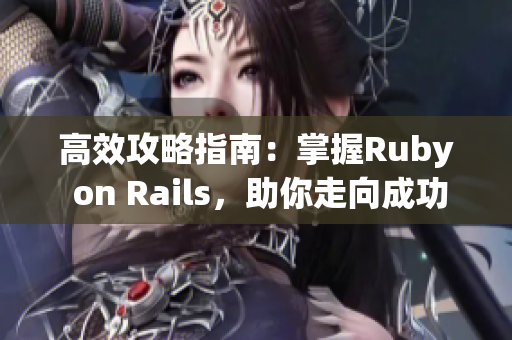 高效攻略指南：掌握Ruby on Rails，助你走向成功