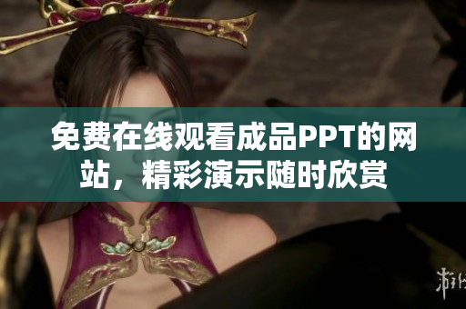 免費(fèi)在線觀看成品PPT的網(wǎng)站，精彩演示隨時(shí)欣賞