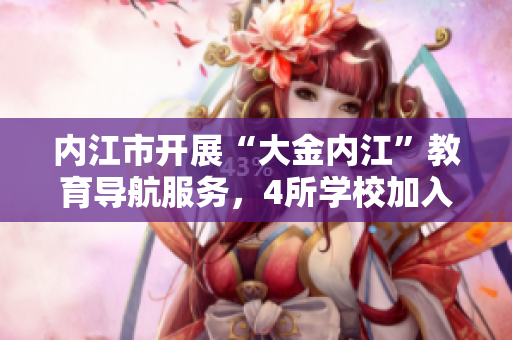 內江市開展“大金內江”教育導航服務，4所學校加入試點