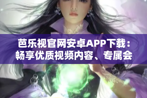 芭樂視官網(wǎng)安卓APP下載：暢享優(yōu)質(zhì)視頻內(nèi)容、專屬會(huì)員權(quán)益