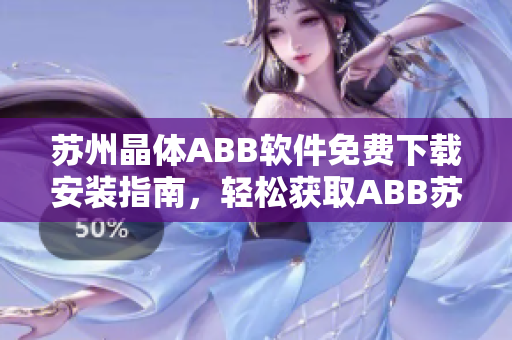 蘇州晶體ABB軟件免費(fèi)下載安裝指南，輕松獲取ABB蘇州晶體軟件安裝方法