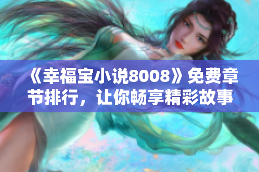 《幸福寶小說8008》免費章節(jié)排行，讓你暢享精彩故事！