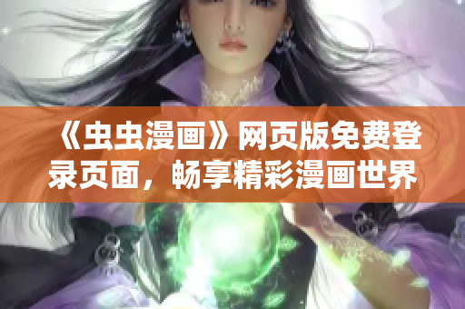 《蟲蟲漫畫》網(wǎng)頁版免費(fèi)登錄頁面，暢享精彩漫畫世界