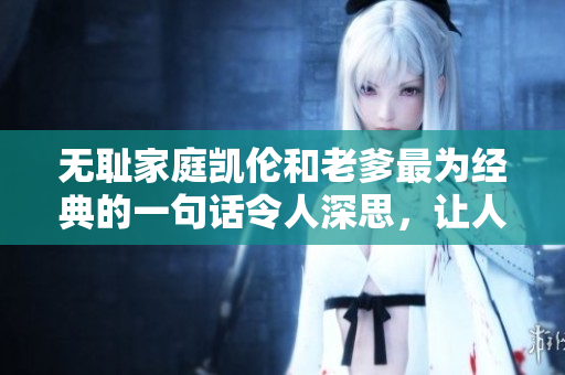 無恥家庭凱倫和老爹最為經典的一句話令人深思，讓人不禁笑中帶淚