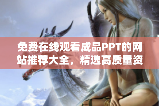 免費在線觀看成品PPT的網(wǎng)站推薦大全，精選高質(zhì)量資源供您免費學(xué)習。