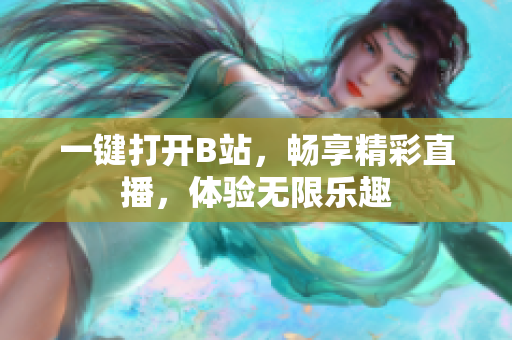 一鍵打開B站，暢享精彩直播，體驗無限樂趣