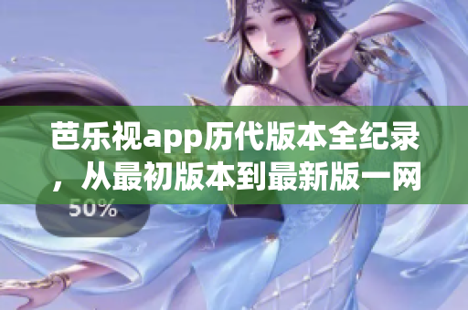 芭樂視app歷代版本全紀(jì)錄，從最初版本到最新版一網(wǎng)打盡