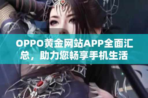 OPPO黃金網(wǎng)站APP全面匯總，助力您暢享手機(jī)生活