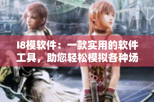 I8模軟件：一款實(shí)用的軟件工具，助您輕松模擬各種場景
