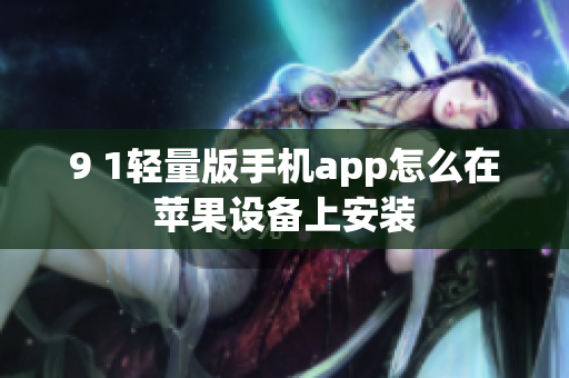 9 1輕量版手機app怎么在蘋果設備上安裝