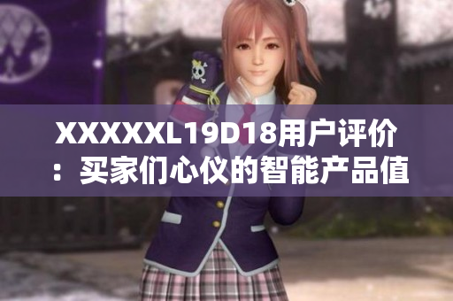 XXXXXL19D18用戶評價：買家們心儀的智能產(chǎn)品值得購買嗎？