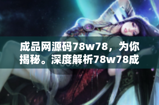 成品網(wǎng)源碼78w78，為你揭秘。深度解析78w78成品網(wǎng)源碼，探索網(wǎng)站開發(fā)秘籍。