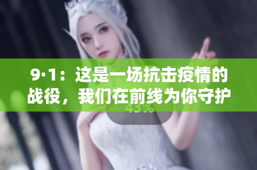 9·1：這是一場抗擊疫情的戰(zhàn)役，我們在前線為你守護(hù)。
