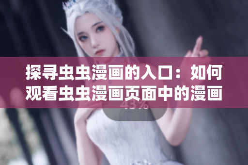 探尋蟲蟲漫畫的入口：如何觀看蟲蟲漫畫頁(yè)面中的漫畫？