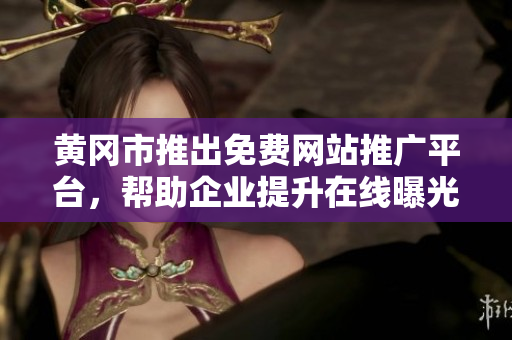 黃岡市推出免費網(wǎng)站推廣平臺，幫助企業(yè)提升在線曝光與市場影響力