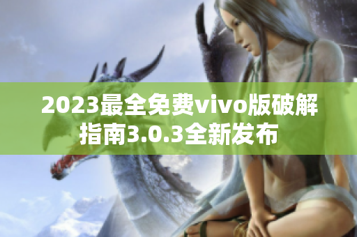 2023最全免費vivo版破解指南3.0.3全新發(fā)布