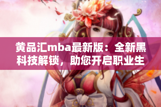 黃品匯mba最新版：全新黑科技解鎖，助您開啟職業(yè)生涯新篇章