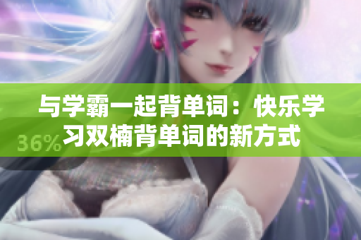 與學(xué)霸一起背單詞：快樂(lè)學(xué)習(xí)雙楠背單詞的新方式