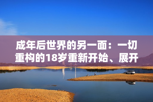 成年后世界的另一面：一切重構(gòu)的18歲重新開(kāi)始、展開(kāi)