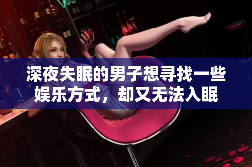 深夜失眠的男子想尋找一些娛樂(lè)方式，卻又無(wú)法入眠