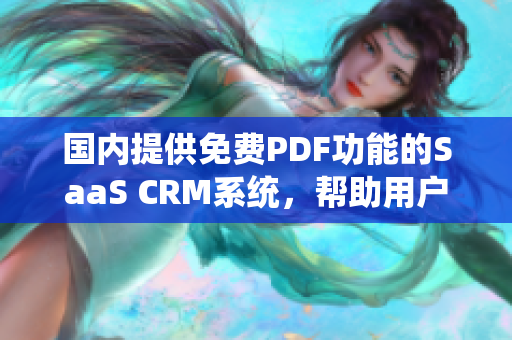 國(guó)內(nèi)提供免費(fèi)PDF功能的SaaS CRM系統(tǒng)，幫助用戶提高工作效率