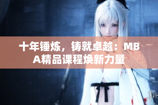 十年錘煉，鑄就卓越：MBA精品課程煥新力量